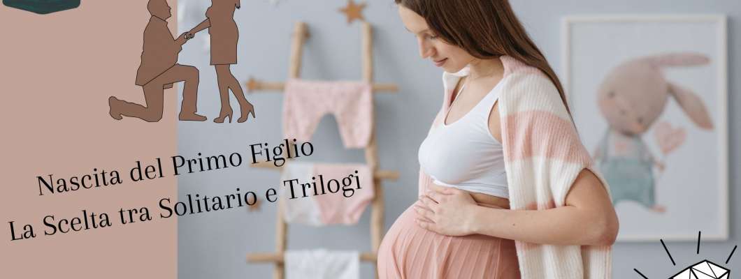 Regalo per la Nascita del Primo Figlio e Proposta di Matrimonio: La Scelta Perfetta tra Anello Solitario e Trilogi